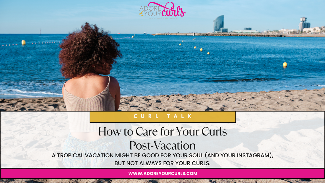 HOW TO CARE FOR YOUR CURLS POST-VACATION